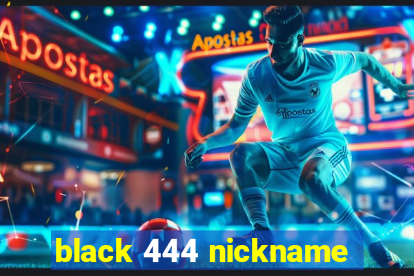 black 444 nickname